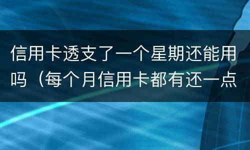 信用卡透支了一个星期还能用吗（每个月信用卡都有还一点、算不算恶意透支）