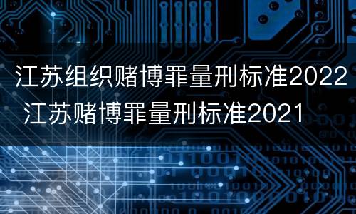 江苏组织赌博罪量刑标准2022 江苏赌博罪量刑标准2021