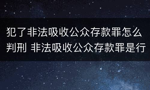 犯了非法吸收公众存款罪怎么判刑 非法吸收公众存款罪是行为犯还是结果犯