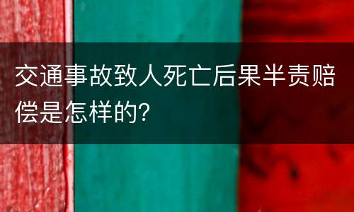 交通事故致人死亡后果半责赔偿是怎样的？