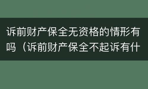诉前财产保全无资格的情形有吗（诉前财产保全不起诉有什么后果）