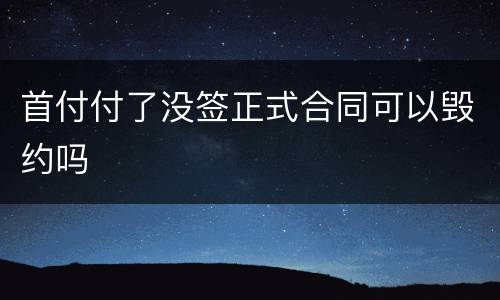 首付付了没签正式合同可以毁约吗