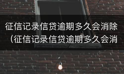 征信记录信贷逾期多久会消除（征信记录信贷逾期多久会消除掉）
