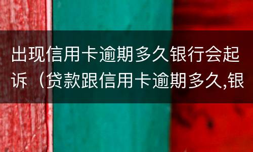 出现信用卡逾期多久银行会起诉（贷款跟信用卡逾期多久,银行会起诉）