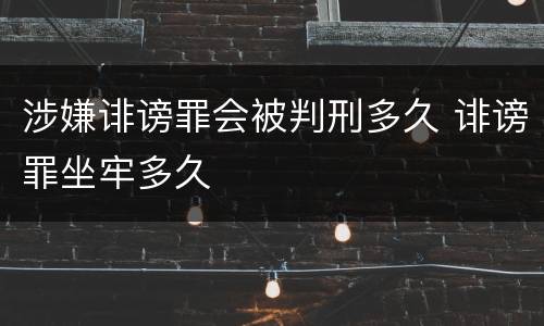 涉嫌诽谤罪会被判刑多久 诽谤罪坐牢多久