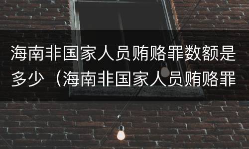 海南非国家人员贿赂罪数额是多少（海南非国家人员贿赂罪数额是多少钱）