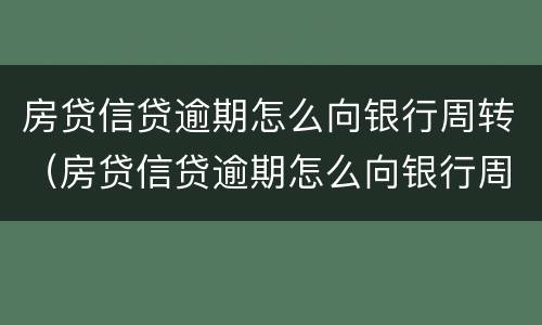 房贷信贷逾期怎么向银行周转（房贷信贷逾期怎么向银行周转啊）