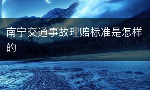 南宁交通事故理赔标准是怎样的