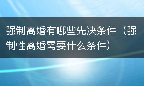 强制离婚有哪些先决条件（强制性离婚需要什么条件）