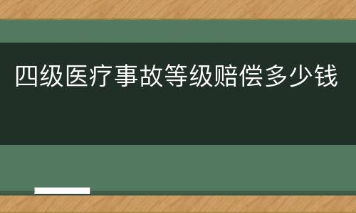 四级医疗事故等级赔偿多少钱