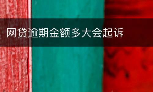 网贷逾期金额多大会起诉