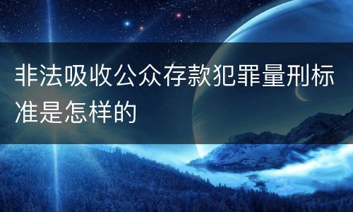 非法吸收公众存款犯罪量刑标准是怎样的