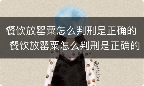 餐饮放罂粟怎么判刑是正确的 餐饮放罂粟怎么判刑是正确的呢