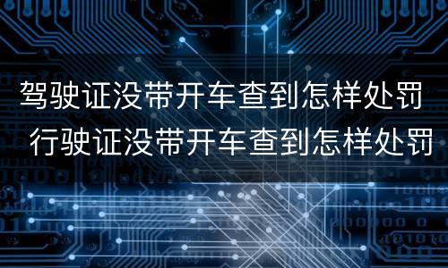 驾驶证没带开车查到怎样处罚 行驶证没带开车查到怎样处罚