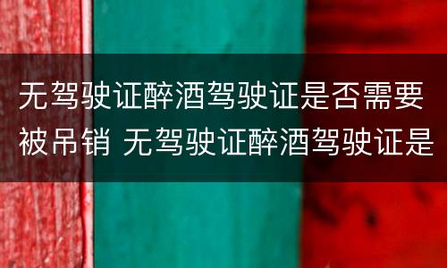 无驾驶证醉酒驾驶证是否需要被吊销 无驾驶证醉酒驾驶证是否需要被吊销