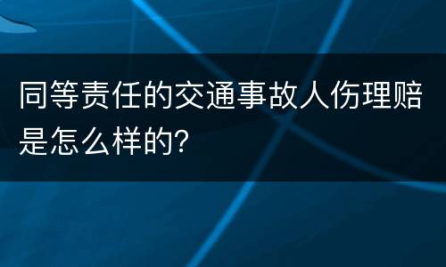 同等责任的交通事故人伤理赔是怎么样的？