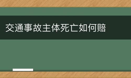 交通事故主体死亡如何赔