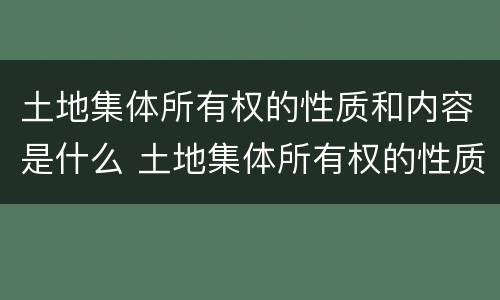 土地集体所有权的性质和内容是什么 土地集体所有权的性质和内容是什么意思