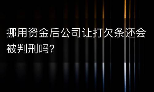 挪用资金后公司让打欠条还会被判刑吗？