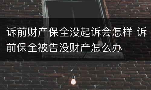 诉前财产保全没起诉会怎样 诉前保全被告没财产怎么办