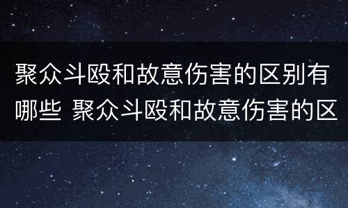 聚众斗殴和故意伤害的区别有哪些 聚众斗殴和故意伤害的区别有哪些呢