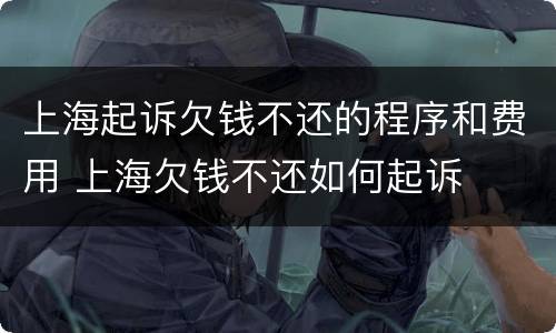 上海起诉欠钱不还的程序和费用 上海欠钱不还如何起诉
