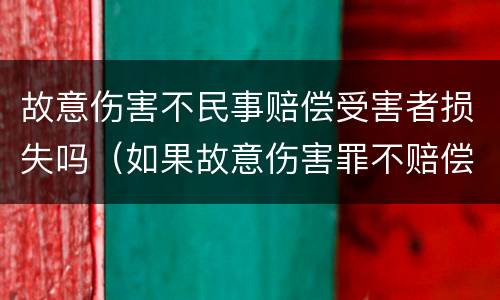 故意伤害不民事赔偿受害者损失吗（如果故意伤害罪不赔偿有什么后果）