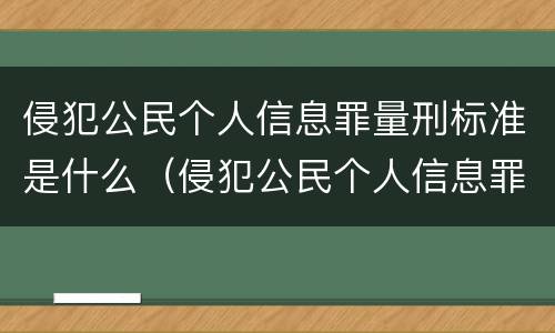 侵犯公民个人信息罪量刑标准是什么（侵犯公民个人信息罪量刑标准是什么）