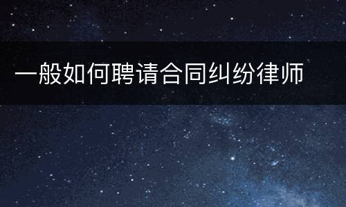 一般如何聘请合同纠纷律师