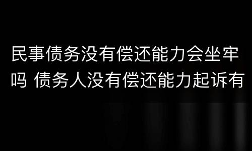 民事债务没有偿还能力会坐牢吗 债务人没有偿还能力起诉有用吗