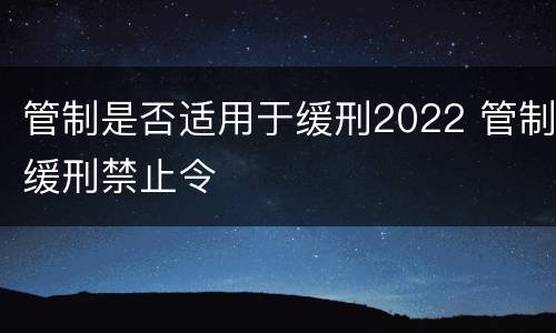 管制是否适用于缓刑2022 管制缓刑禁止令