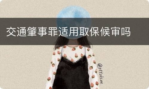 交通肇事罪适用取保候审吗