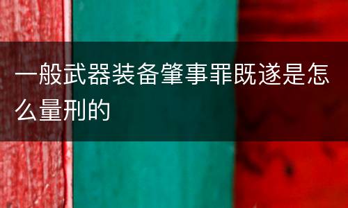 一般武器装备肇事罪既遂是怎么量刑的