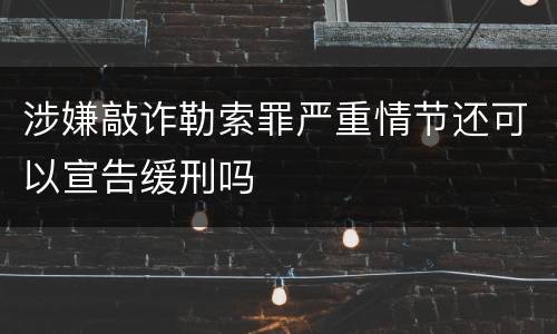 涉嫌敲诈勒索罪严重情节还可以宣告缓刑吗
