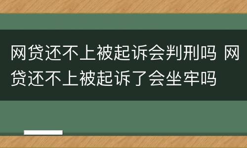 网贷还不上被起诉会判刑吗 网贷还不上被起诉了会坐牢吗