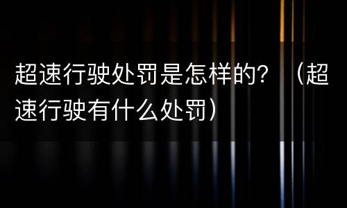 超速行驶处罚是怎样的？（超速行驶有什么处罚）