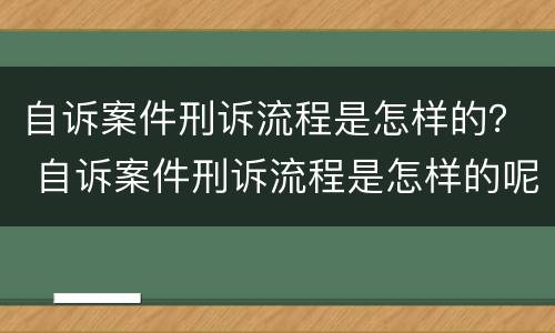 自诉案件刑诉流程是怎样的？ 自诉案件刑诉流程是怎样的呢