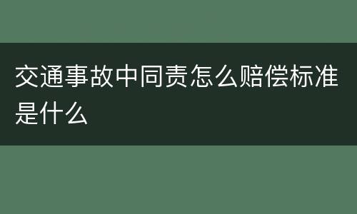 交通事故中同责怎么赔偿标准是什么