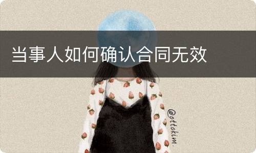 当事人如何确认合同无效