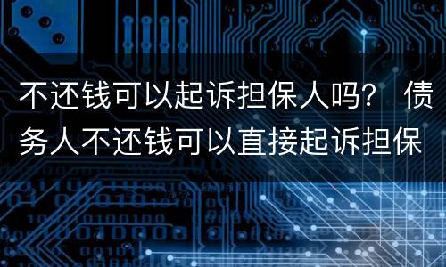 不还钱可以起诉担保人吗？ 债务人不还钱可以直接起诉担保人吗