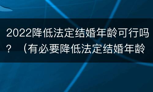 2022降低法定结婚年龄可行吗？（有必要降低法定结婚年龄吗）