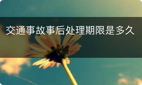 交通事故事后处理期限是多久