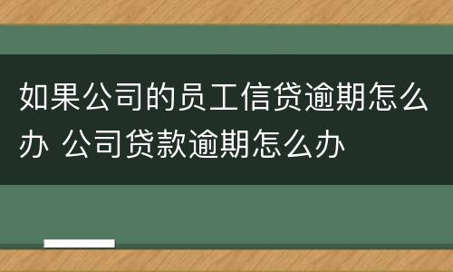 如果公司的员工信贷逾期怎么办 公司贷款逾期怎么办