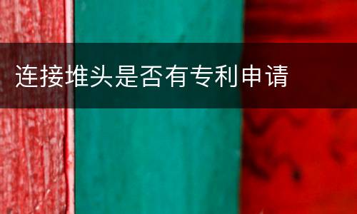 连接堆头是否有专利申请