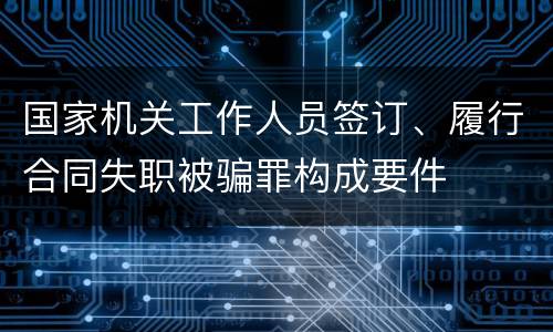 国家机关工作人员签订、履行合同失职被骗罪构成要件