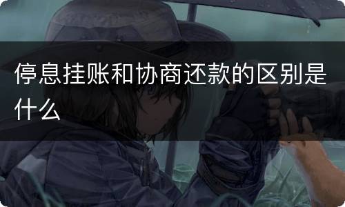 停息挂账和协商还款的区别是什么