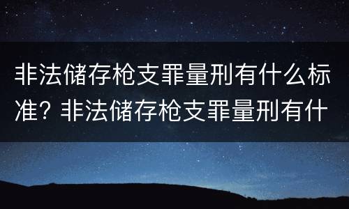 非法储存枪支罪量刑有什么标准? 非法储存枪支罪量刑有什么标准吗