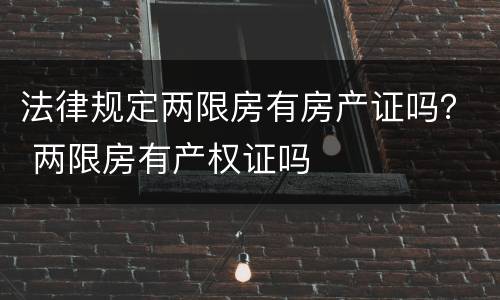 法律规定两限房有房产证吗？ 两限房有产权证吗