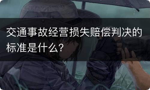 交通事故经营损失赔偿判决的标准是什么？