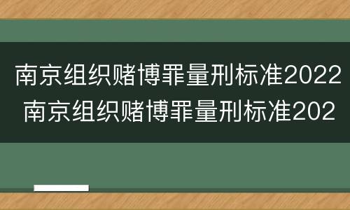 南京组织赌博罪量刑标准2022 南京组织赌博罪量刑标准2022级